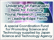 University of Yamanashi  Base for Fostering Young Research Leaders in Leading-Edge