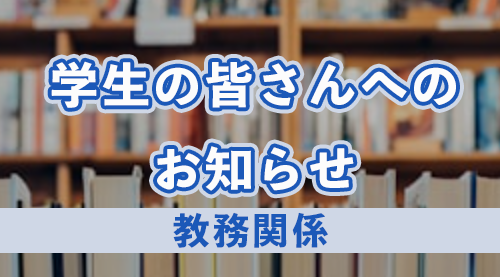 学生の皆さんへのお知らせ（教務関係）